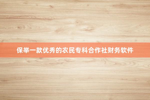 保举一款优秀的农民专科合作社财务软件