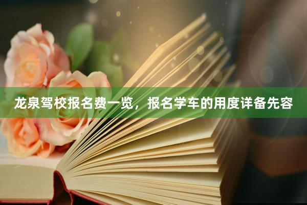 龙泉驾校报名费一览，报名学车的用度详备先容