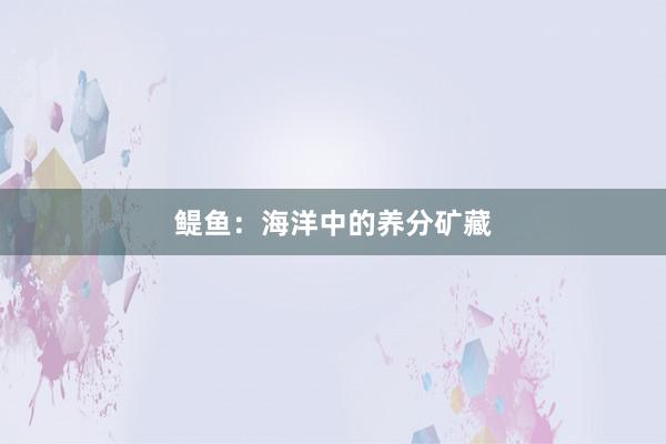鳀鱼：海洋中的养分矿藏